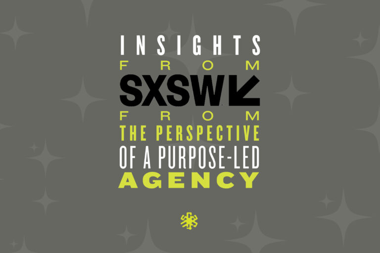 Insights from SXSW from a Purpose-Led Agency